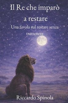Il Re che imparò a restare: Una favola sul restare senza trattenere