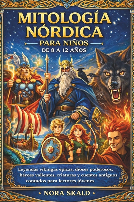 Mitología Nórdica Para Niños de 8 a 12 Años: Leyendas vikingas épicas, dioses poderosos, héroes valientes, criaturas y cuentos antiguos contados para