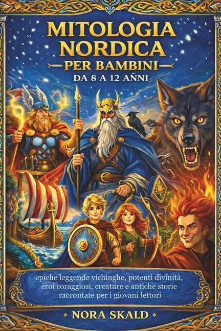 Mitologia Nordica Per Bambini Da 8 a 12 Anni: epiche leggende vichinghe, potenti divinità, eroi coraggiosi, creature e antiche storie raccontate per i