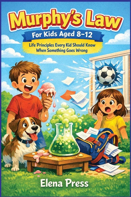 Murphy's Law For Kids Aged 8-12: Life Principles Every Kid Should Know When Something Goes Wrong