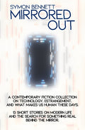Mirrored Out: A Contemporary Fiction Collection on Technology, Estrangement, and What Makes Us Human these Days. 13 Short Stories on Modern Life and t