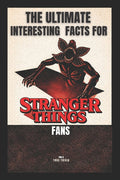 The Ultimate Interesting Facts for Stranger Things Fans: 300+ Mind-Blowing Facts, Hidden Easter Eggs, Behind-the-Scenes Secrets, and Trivia from Hawki