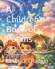 A Children's Book of Poems: A Bilingual, Delightful Collection of Wonder, Faith, and Imagination for Children and Young Adults. Written by a 12-year-o