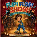 Flip! Flop! SHOW!: The Flip Flop Adventure Series Book 3