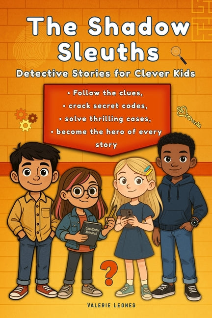 The Shadow Sleuths: Mystery Detective Stories for Clever Kids Ages 9-12: Follow the clues, crack secret codes, solve thrilling cases, and become the h