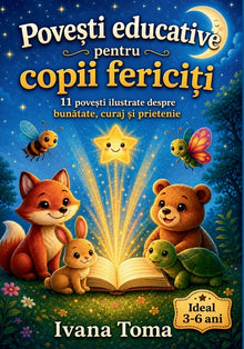 Povești educative pentru copii fericiți: 11 povești ilustrate care îi învață pe cei mici bunătatea, curajul, prietenia &