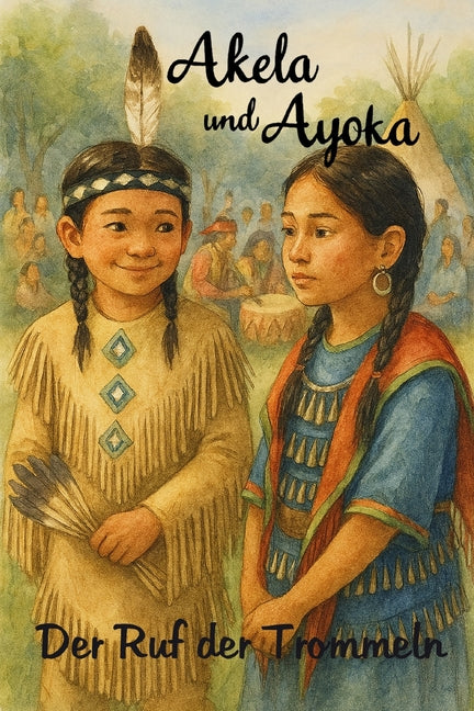 Akela und Ayoka - Der Ruf der Trommeln: Das erste Pow Wow