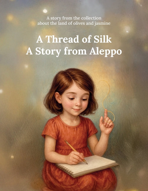 A Thread of Silk A Story from Aleppo: A story from the collection about the land of olives and jasmine