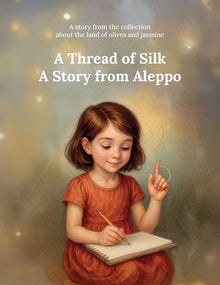 A Thread of Silk A Story from Aleppo: A story from the collection about the land of olives and jasmine