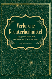 Verlorene Kräuterheilmittel - Das große Buch der Heilkräuter und Rezepturen: Magische Heilpflanzen und vergessene Rezepte - eine Reise zu körperlicher