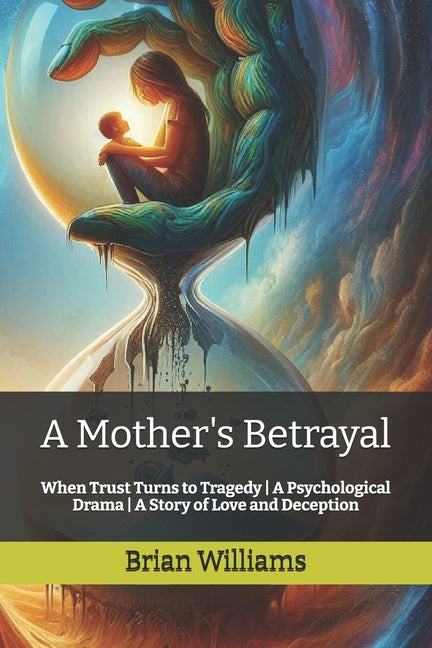 A Mother's Betrayal: When Trust Turns to Tragedy A Psychological Drama A Story of Love and Deception