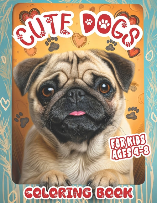 Cute Dogs Coloring Book for Kids Ages 4-8: Adorable Puppies Easy Colouring Pages, Children discover Pet Fun with Amazing Animals, Relaxing Drawings fo