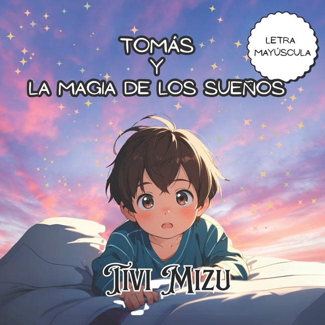 Tomás y la Magia de los Sueños: Un encantador cuento infantil que llevará a los más pequeños a descubrir la magia de dormir