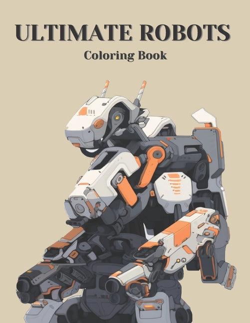 The Ultimate Robot Coloring Book: A Mega Collection of Machines