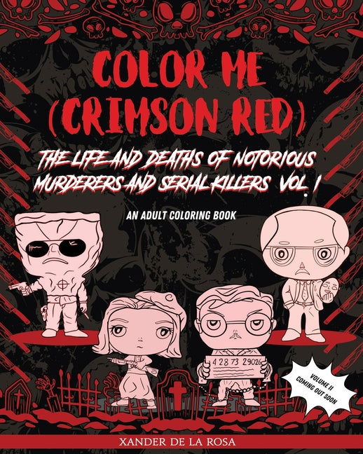 Color Me (Crimson Red): the Life and Deaths of Notorious Murderers and Serial Killers, Vol. I: A True Crime Adult Coloring Book