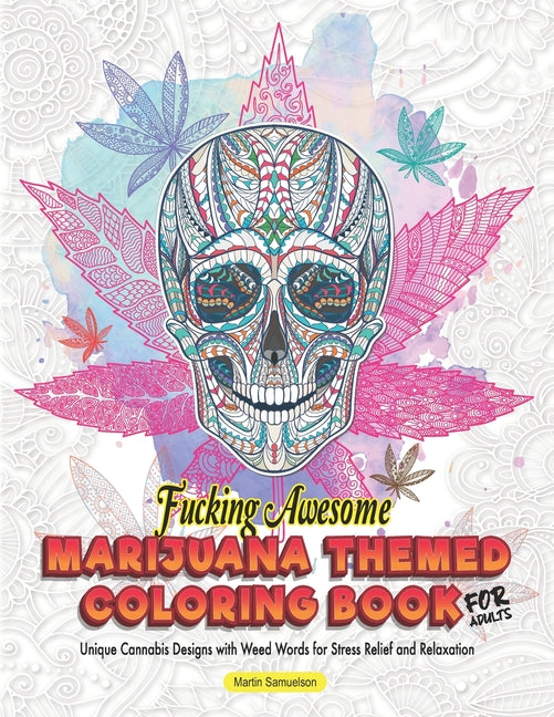 Fucking Awesome Marijuana Themed Coloring Book for Adults - Unique Cannabis Designs with Weed Words for Stress Relief and Relaxation