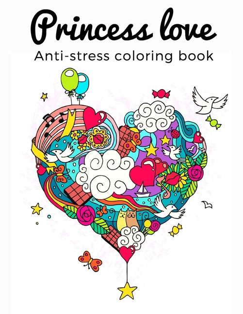 Princess love Anti-stress Coloring Book: Adult Coloring Book of Love and Romance: Hearts, Romance, Flowers, Valentines, Love, and More, hours of fun,