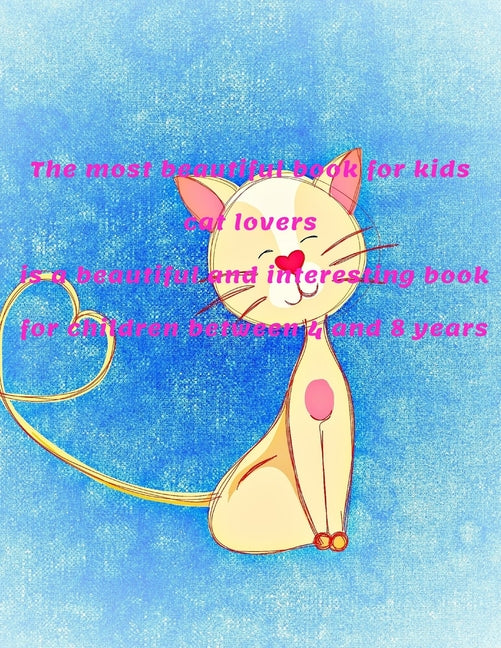 The most beautiful book for kids cat lovers is a beautiful and interesting book for children between 4 and 8 years: 8.5*11 inch 21.59*27.94 cm 120 pag