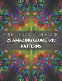 25 Amazing Geometric Patterns: An Adult Coloring Book with Fun, Easy, and Relaxing Coloring Pages (Part1)