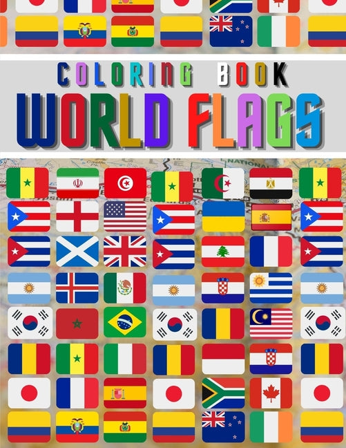 World Flags: The Coloring Book: The Best Educational Geography Book for Kids and also Adults: Color and learn and Discover flags fo