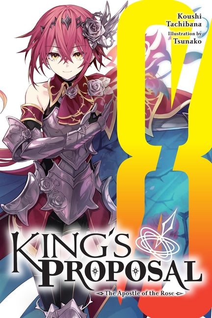 King's Proposal, Vol. 8 (Light Novel): The Apostle of the Rose Volume 8