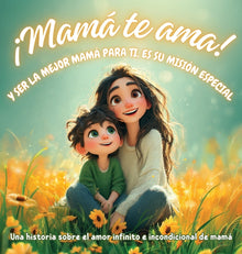 ¡Mamá te ama! y ser la mejor mamá para ti, es su misión especial: Una historia sobre el amor infinito e incondicional de mamá