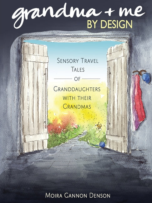 Grandma + Me, By Design: Sensory Travel Tales of Granddaughters and Their Grandmas: By Design