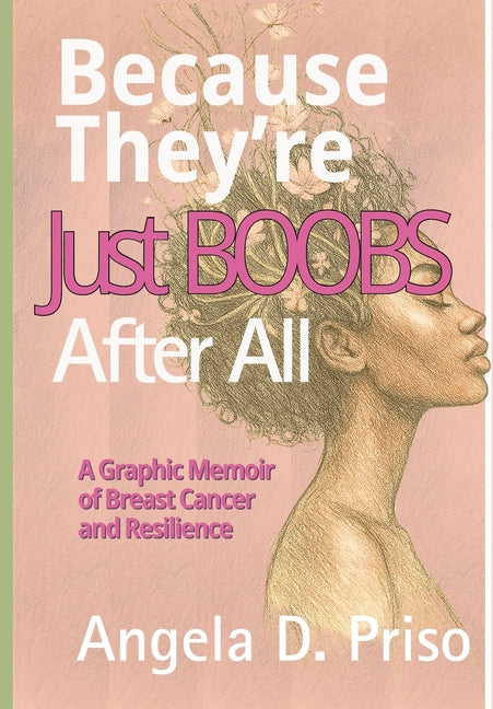 Because They're Just Boobs After All: A Graphic Memoir of Breast Cancer and Resilience