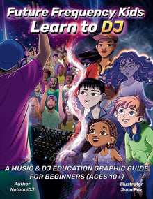 Future Frequency Kids: Learn to DJ: A Music & DJ Education Graphic Guide for Beginners (Ages 10+)